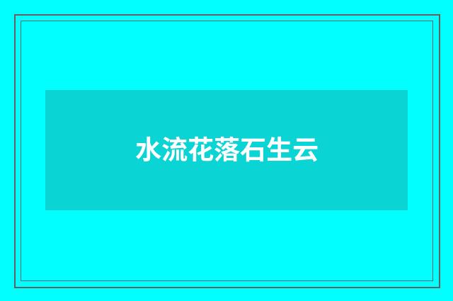 水流花落石生云