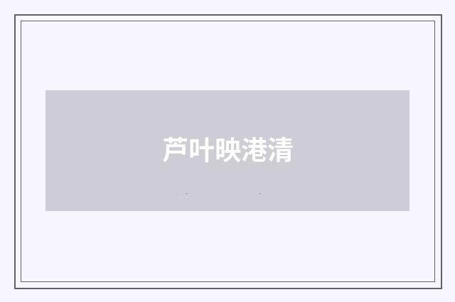 芦叶映港清