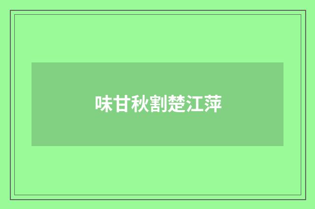 味甘秋割楚江萍