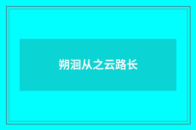 朔洄从之云路长
