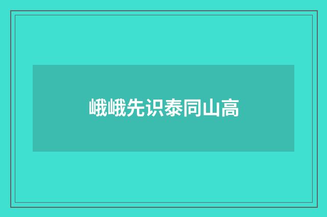 峨峨先识泰同山高
