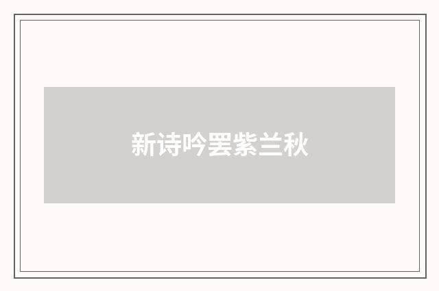 新诗吟罢紫兰秋