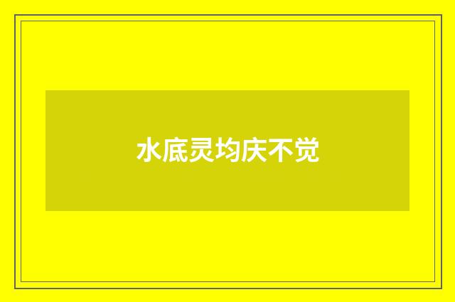 水底灵均庆不觉