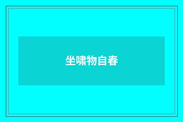 坐啸物自春