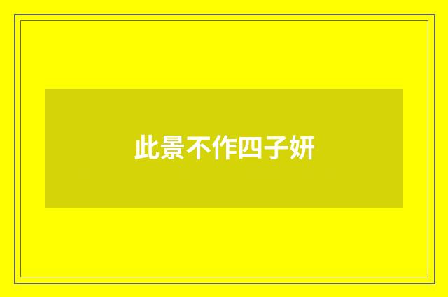 此景不作四子妍