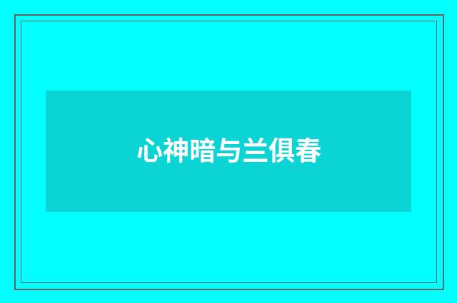 心神暗与兰俱春