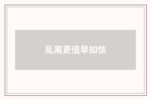 乱离更值旱如惔