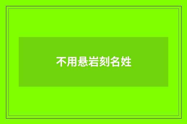 不用悬岩刻名姓