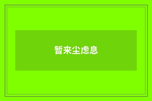 暂来尘虑息