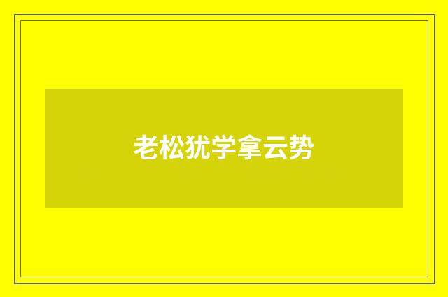 老松犹学拿云势
