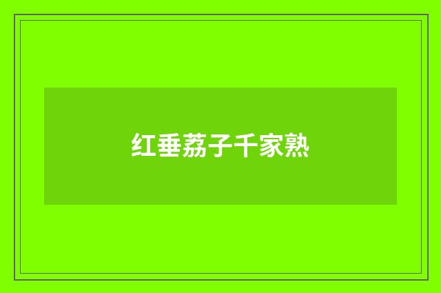 红垂荔子千家熟