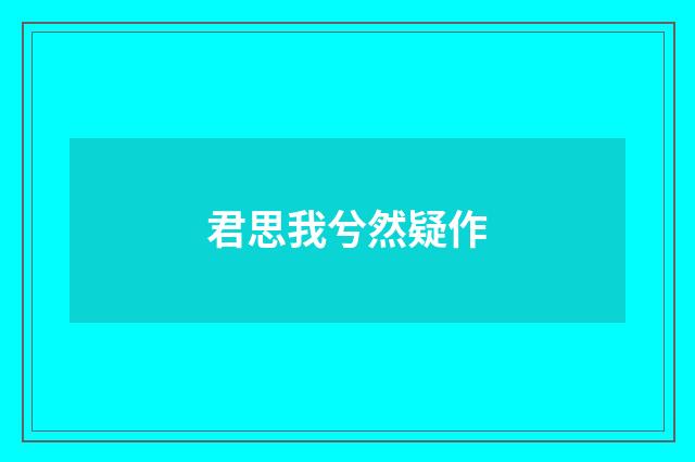 君思我兮然疑作