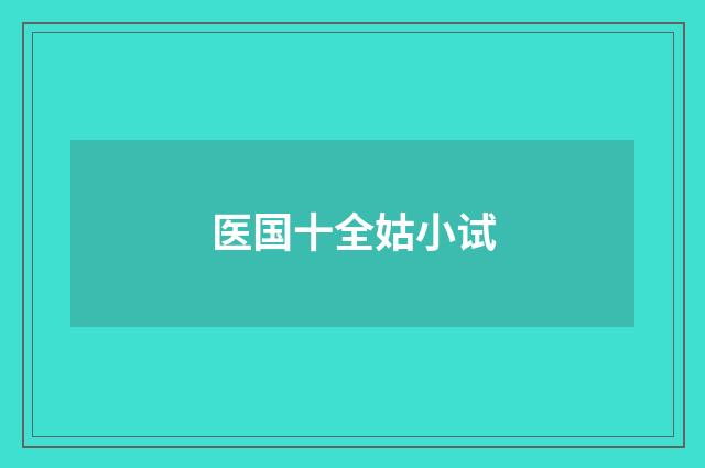医国十全姑小试