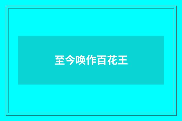 至今唤作百花王