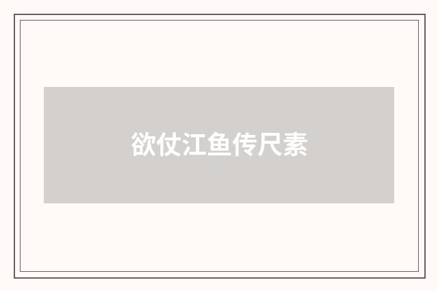 欲仗江鱼传尺素