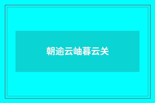 朝逾云岫暮云关