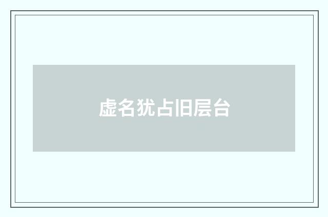 虚名犹占旧层台