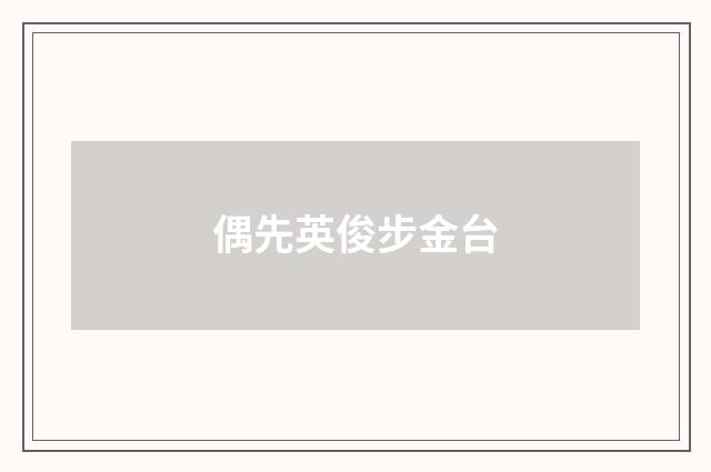偶先英俊步金台