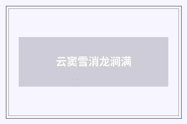 云窦雪消龙涧满