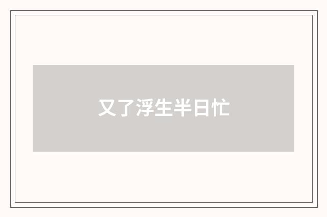 又了浮生半日忙