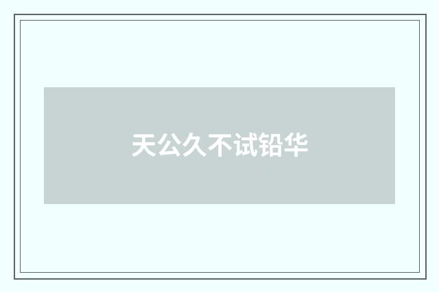 天公久不试铅华