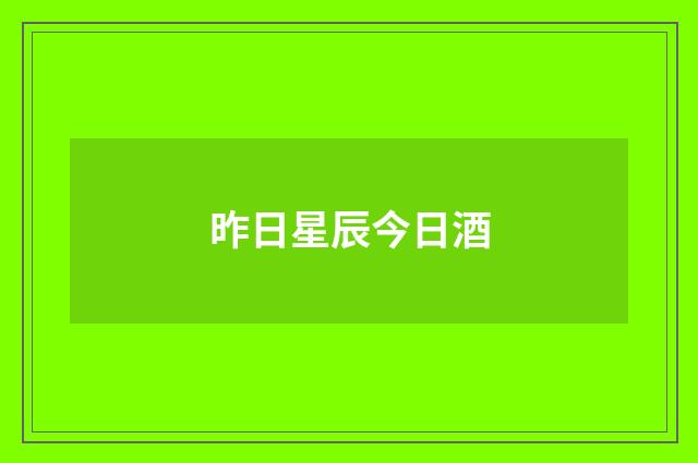 昨日星辰今日酒