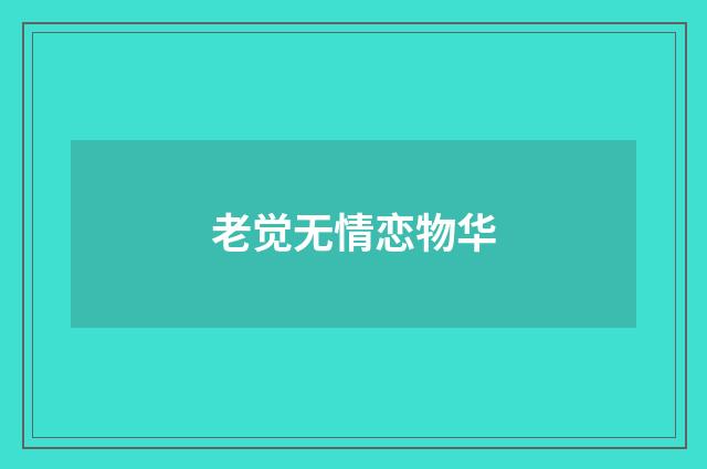 老觉无情恋物华
