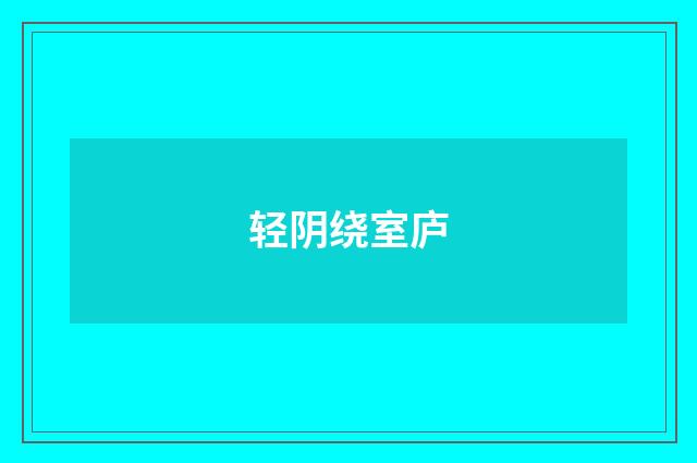 轻阴绕室庐