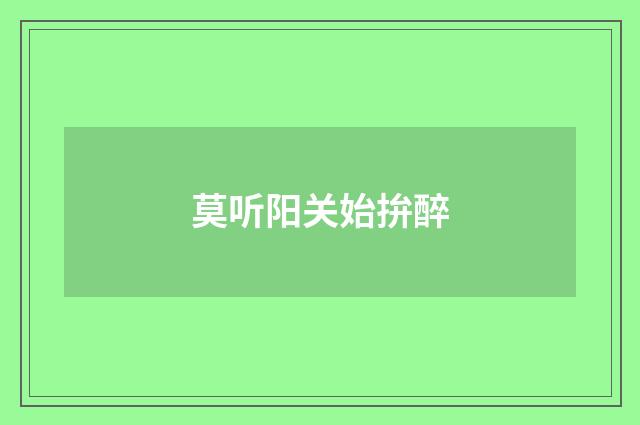 莫听阳关始拚醉