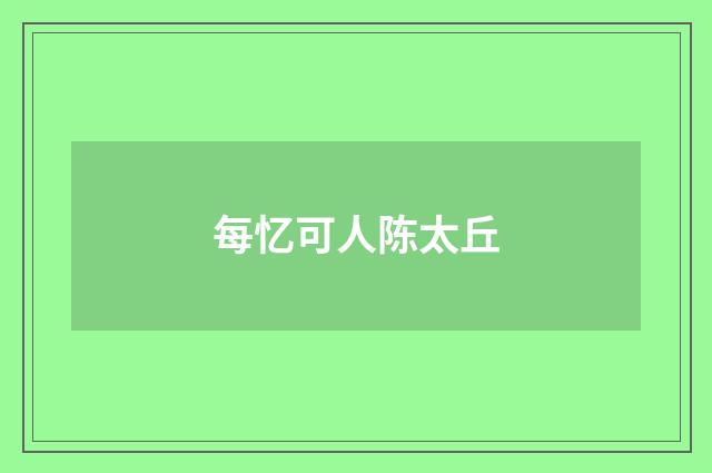 每忆可人陈太丘