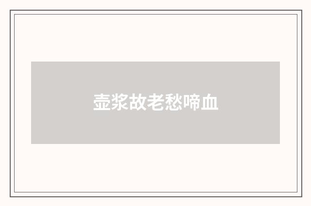 壶浆故老愁啼血