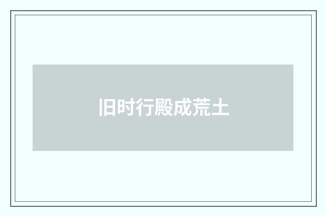旧时行殿成荒土