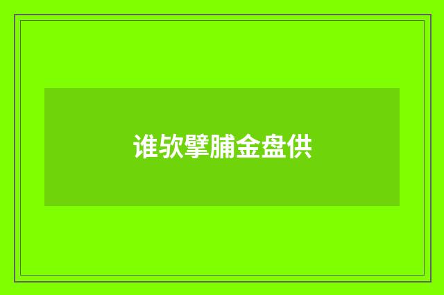 谁欤擘脯金盘供