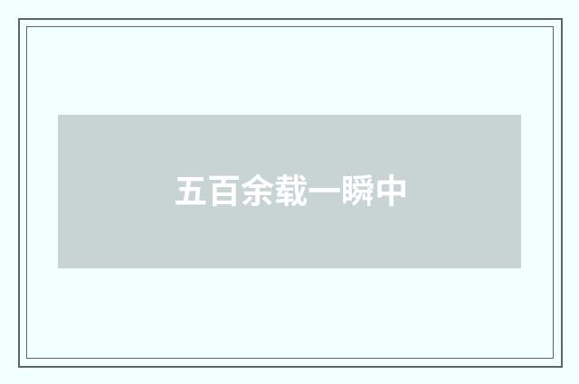 五百余载一瞬中
