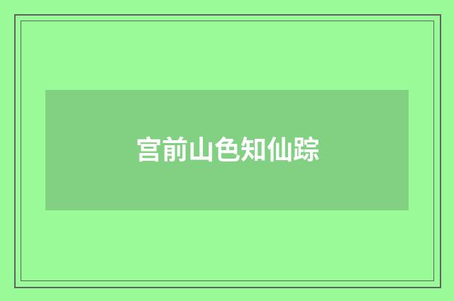 宫前山色知仙踪