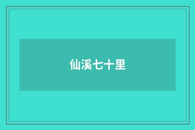 仙溪七十里