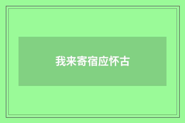 我来寄宿应怀古