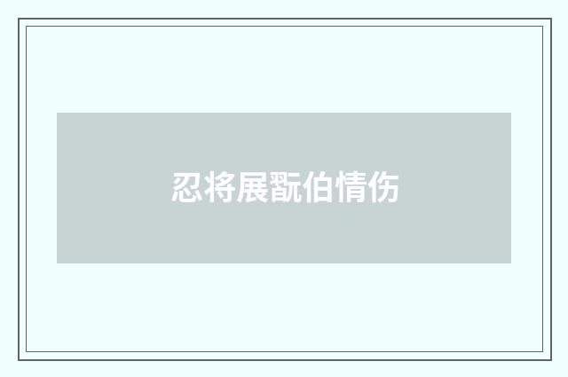 忍将展翫伯情伤