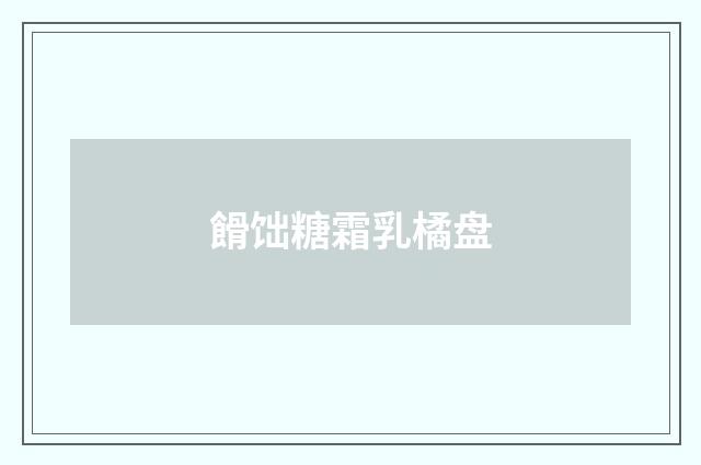 餶饳糖霜乳橘盘