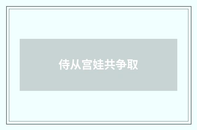 侍从宫娃共争取