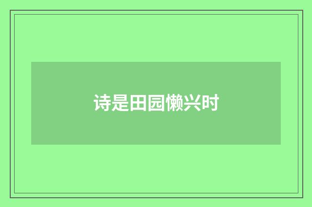 诗是田园懒兴时