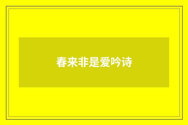 春来非是爱吟诗