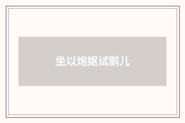 坐以炮妪试鹅儿