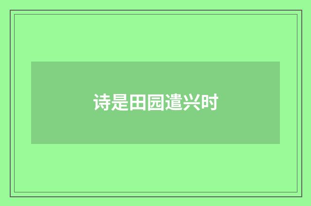 诗是田园遣兴时