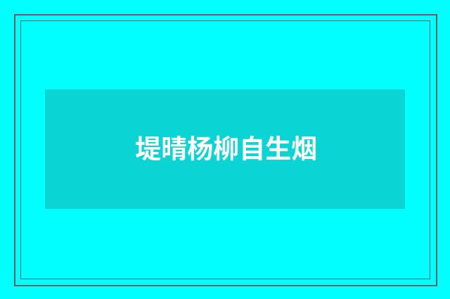 堤晴杨柳自生烟