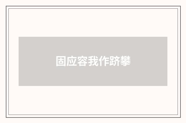 固应容我作跻攀
