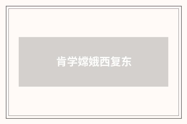 肯学嫦娥西复东