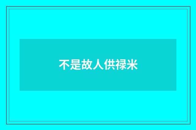不是故人供禄米