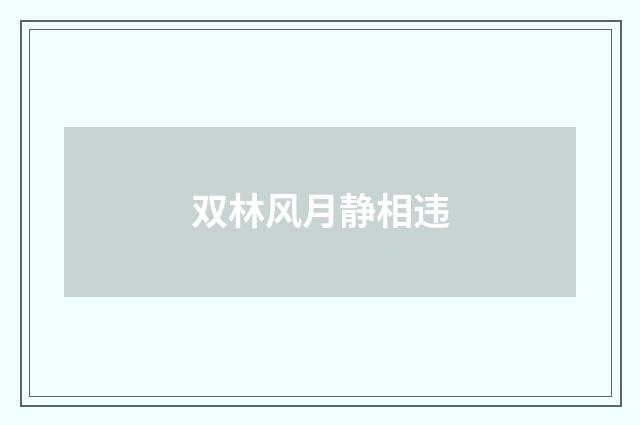 双林风月静相违