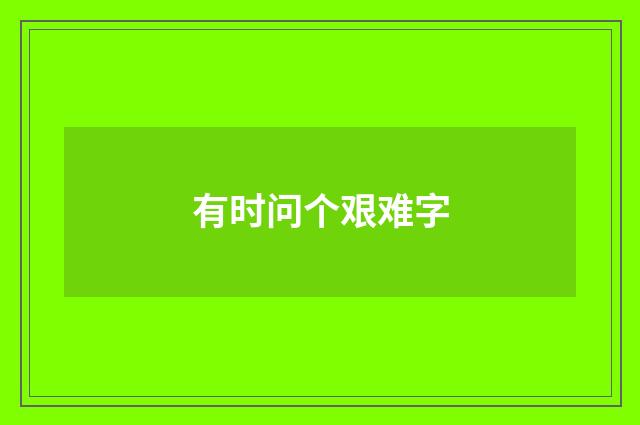 有时问个艰难字